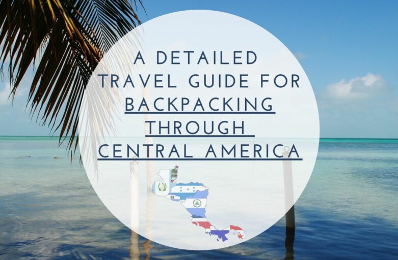A Detailed Travel Guide For Backpacking Through Central America